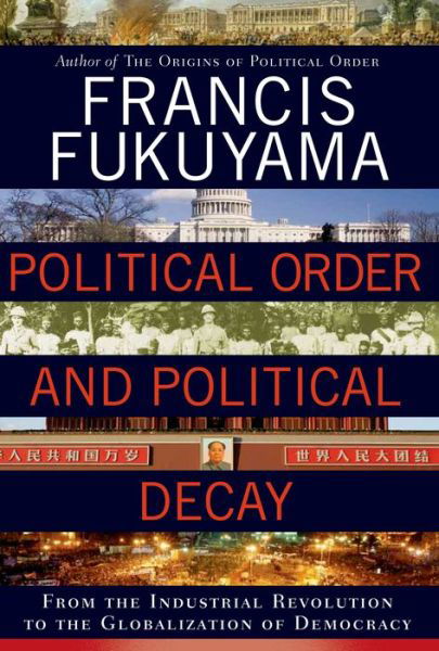 Political Order and Political Decay: From the Industrial Revolution to the Globalization of Democracy - Francis Fukuyama - Libros - Farrar, Straus and Giroux - 9780374227357 - 30 de septiembre de 2014