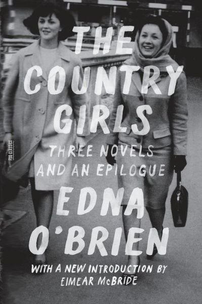 Cover for Edna O'Brien · The Country Girls: Three Novels and an Epilogue: (The Country Girl; The Lonely Girl; Girls in Their Married Bliss; Epilogue) - FSG Classics (Pocketbok) (2017)