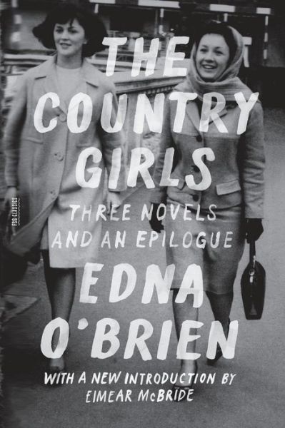 The Country Girls: Three Novels and an Epilogue - Edna O'Brien - Books - Farrar Straus & Giroux - 9780374537357 - November 14, 2017