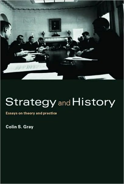 Cover for Gray, Colin S. (University of Reading, UK) · Strategy and History: Essays on Theory and Practice - Strategy and History (Paperback Book) [New edition] (2006)