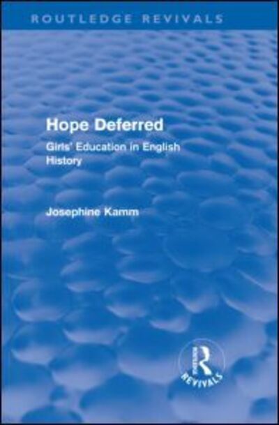 Cover for Josephine Kamm · Hope Deferred (Routledge Revivals): Girls' Education in English History - Routledge Revivals (Hardcover Book) (2010)