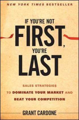 If You're Not First, You're Last: Sales Strategies to Dominate Your Market and Beat Your Competition - Grant Cardone - Boeken - John Wiley & Sons Inc - 9780470624357 - 18 juni 2010