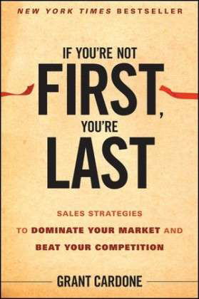 If You're Not First, You're Last: Sales Strategies to Dominate Your Market and Beat Your Competition - Grant Cardone - Bøger - John Wiley & Sons Inc - 9780470624357 - 18. juni 2010