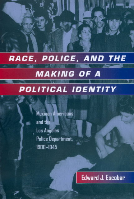Cover for Edward J. Escobar · Race, Police, and the Making of a Political Identity: Mexican Americans and the Los Angeles Police Department, 1900-1945 - Latinos in American Society and Culture (Paperback Book) (1999)