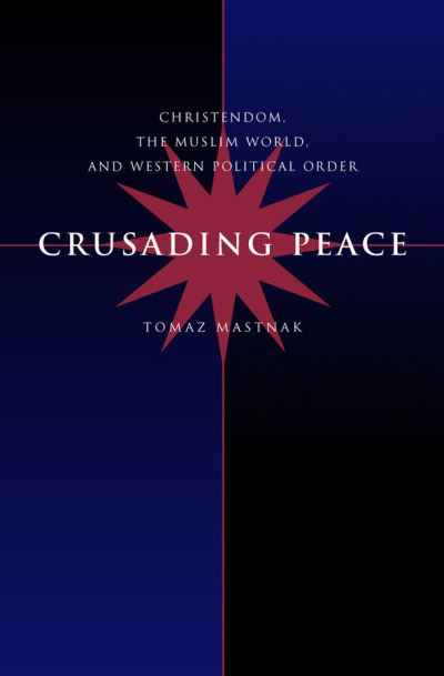 Cover for Tomaz Mastnak · Crusading Peace: Christendom, the Muslim World, and Western Political Order (Hardcover Book) (2002)
