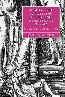 Cover for Sullivan, Garrett A., Jr (Pennsylvania State University) · Memory and Forgetting in English Renaissance Drama: Shakespeare, Marlowe, Webster - Cambridge Studies in Renaissance Literature and Culture (Paperback Book) (2009)