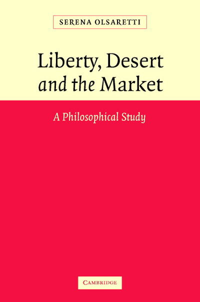 Cover for Olsaretti, Serena (University of Cambridge) · Liberty, Desert and the Market: A Philosophical Study (Hardcover Book) (2004)