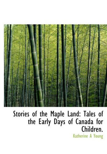 Cover for Katherine a Young · Stories of the Maple Land: Tales of the Early Days of Canada for Children. (Paperback Book) [Large Print, Lrg edition] (2008)
