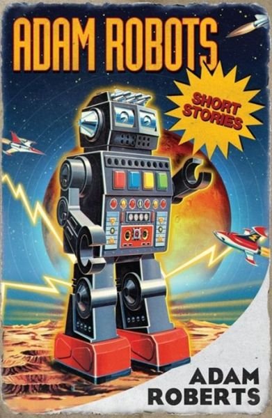 Cover for Adam Roberts · Adam Robots: Short Stories (Paperback Book) (2013)