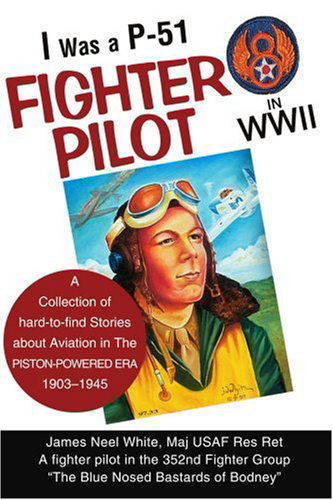 Cover for James White · I Was a P-51 Fighter Pilot in Wwii: a Collection of Hard-to-find Stories About Aviation in the Piston-powered Era, 1903-1945 (Pocketbok) (2003)