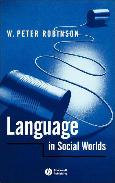 Language in Social Worlds - Robinson, W. Peter (University of Bristol) - Books - John Wiley and Sons Ltd - 9780631193357 - September 27, 2002