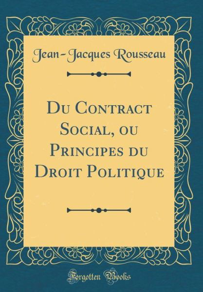 Du Contract Social, Ou Principes Du Droit Politique (Classic Reprint) - Jean-Jacques Rousseau - Livres - Forgotten Books - 9780666731357 - 2 mars 2018