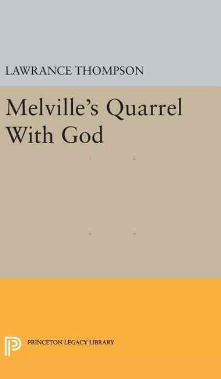 Cover for Lawrance Roger Thompson · Melville's Quarrel With God - Princeton Legacy Library (Hardcover Book) (2016)