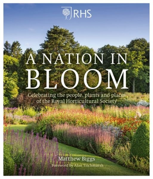 Cover for Mr. Matthew Biggs · RHS: A Nation in Bloom: Celebrating the People, Plants and Places of the Royal Horticultural Society (Gebundenes Buch) (2019)