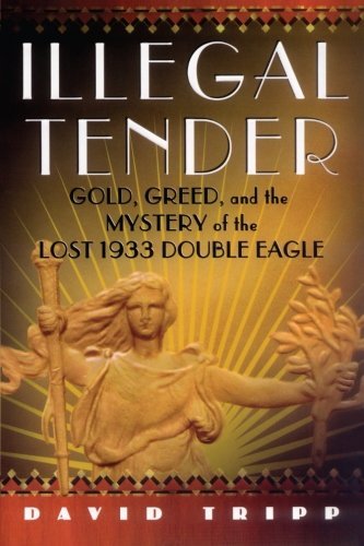 Cover for David Tripp · Illegal Tender: Gold, Greed, and the Mystery of the Lost 1933 Double Eagle (Taschenbuch) (2013)