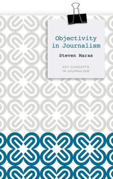 Cover for Maras, Steven (University of Sydney) · Objectivity in Journalism - Key Concepts in Journalism (Paperback Book) (2013)