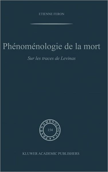 Cover for Etienne Feron · Phenomenologie De La Mort: Sur Les Traces De Levinas - Phaenomenologica (Hardcover Book) [1999 edition] (1999)