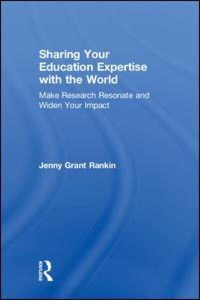 Cover for Rankin, Jenny Grant (Illuminate Education, USA) · Sharing Your Education Expertise with the World: Make Research Resonate and Widen Your Impact (Hardcover Book) (2018)