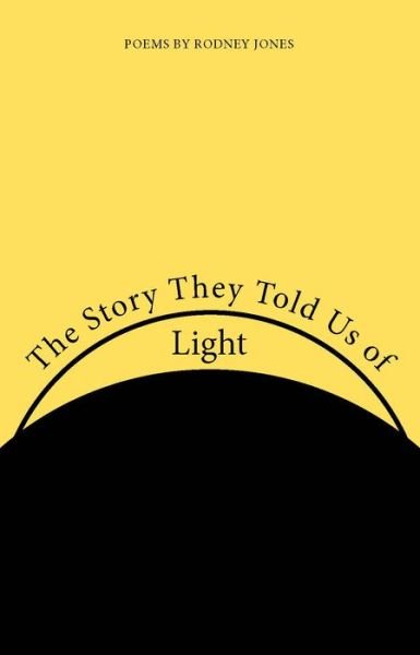 Cover for Rodney Jones · The Story They Told Us of Light: Poems (Paperback Book) (2015)