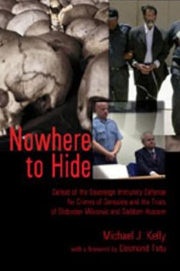 Cover for Michael J. Kelly · Nowhere to Hide: Defeat of the Sovereign Immunity Defense for Crimes of Genocide and the Trials of Slobodan Milosevic and Saddam Hussein - Teaching Texts in Law and Politics (Paperback Book) (2005)