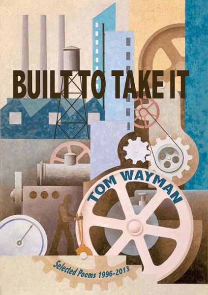 Cover for Tom Wayman · Built to Take It: Selected Poems, 1996-2013 (Paperback Book) (2014)