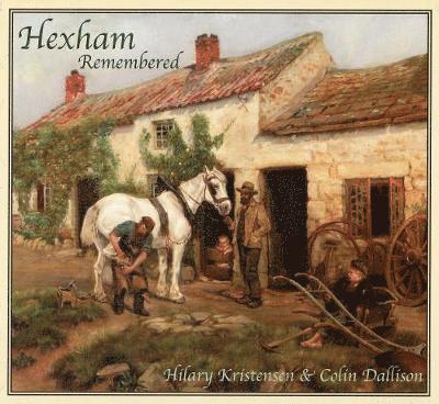 Cover for Hilary Kristensen · Hexham Remembered: An Illustrated Glimpse into Hexham's Past (Hardcover Book) (2006)