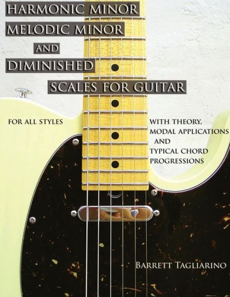 Cover for Barrett Tagliarino · Harmonic Minor, Melodic Minor, and Diminished Scales for Guitar (Paperback Book) (2012)