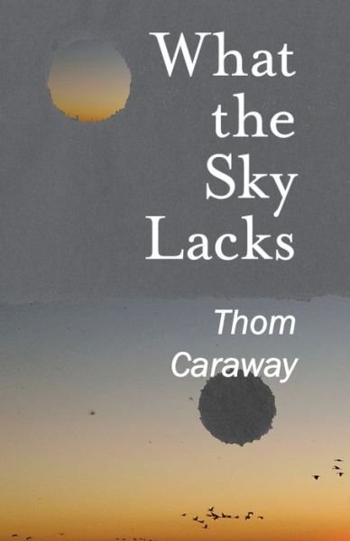 Cover for Thom Caraway · What the Sky Lacks (Pocketbok) (2018)