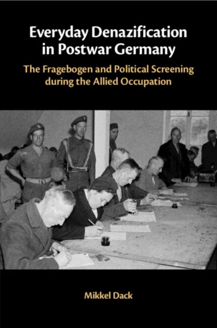 Cover for Dack, Mikkel (Rowan University, New Jersey) · Everyday Denazification in Postwar Germany: The Fragebogen and Political Screening during the Allied Occupation (Paperback Bog) (2024)