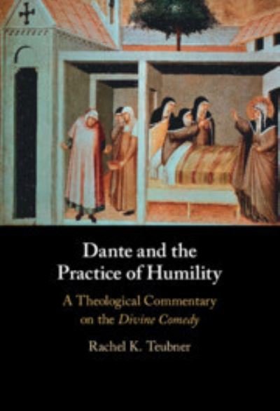 Cover for Teubner, Rachel K. (Australian Catholic University, Melbourne) · Dante and the Practice of Humility: A Theological Commentary on the Divine Comedy (Hardcover Book) (2023)