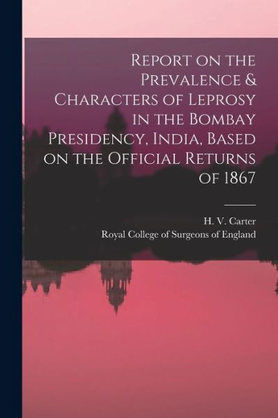 Cover for H V (Henry Vandyke) 1831-1 Carter · Report on the Prevalence &amp; Characters of Leprosy in the Bombay Presidency, India, Based on the Official Returns of 1867 (Paperback Bog) (2021)
