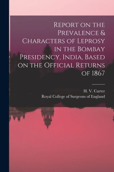 Cover for H V (Henry Vandyke) 1831-1 Carter · Report on the Prevalence &amp; Characters of Leprosy in the Bombay Presidency, India, Based on the Official Returns of 1867 (Paperback Book) (2021)