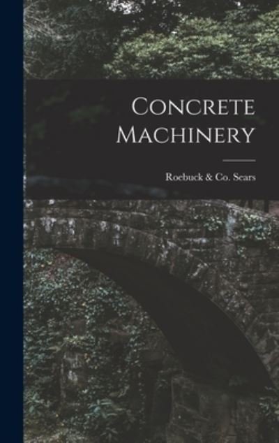 Cover for Roebuck &amp; Co Sears · Concrete Machinery (Hardcover Book) (2021)