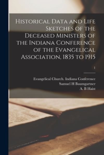 Cover for Samuel H Baumgartner · Historical Data and Life Sketches of the Deceased Ministers of the Indiana Conference of the Evangelical Association, 1835 to 1915; 1 (Paperback Book) (2021)