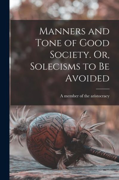 Cover for A Member of the Aristocracy · Manners and Tone of Good Society. Or, Solecisms to Be Avoided (Paperback Book) (2021)