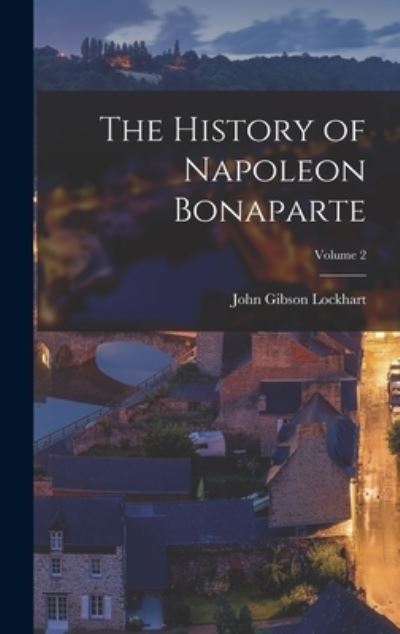 Cover for John Gibson Lockhart · History of Napoleon Bonaparte; Volume 2 (Book) (2022)