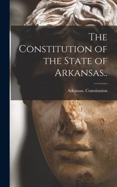 Cover for 1868 Arkansas Constitution · Constitution of the State of Arkansas. . (Book) (2022)