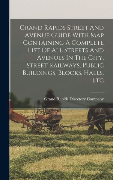 Cover for Grand Rapids Directory Company · Grand Rapids Street and Avenue Guide with Map Containing a Complete List of All Streets and Avenues in the City, Street Railways, Public Buildings, Blocks, Halls, Etc (Book) (2022)