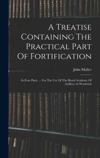 Treatise Containing the Practical Part of Fortification - John Muller - Books - Creative Media Partners, LLC - 9781019327357 - October 27, 2022