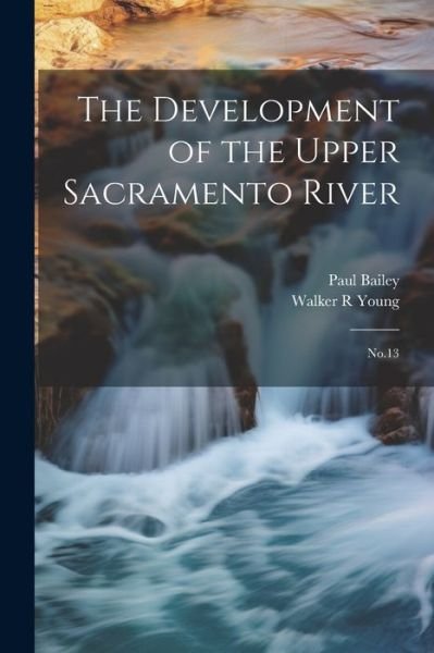 Cover for Paul Bailey · Development of the Upper Sacramento River (Book) (2023)