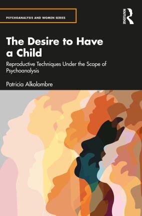 Cover for Alkolombre, Patricia (Argentine Psychoanalytic Association APA, Argentina) · The Desire and Passion for a Child: Psychoanalysis and Contemporary Reproductive Techniques - Psychoanalysis and Women Series (Paperback Bog) (2023)