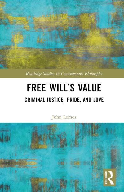 Free Will’s Value: Criminal Justice, Pride, and Love - Routledge Studies in Contemporary Philosophy - Lemos, John (Coe College, USA) - Books - Taylor & Francis Ltd - 9781032452357 - April 21, 2023