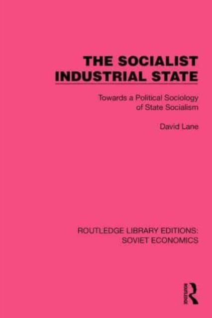 Cover for Lane, David (University of Cambridge, UK) · The Socialist Industrial State: Towards a Political Sociology of State Socialism - Routledge Library Editions: Soviet Economics (Paperback Book) (2024)