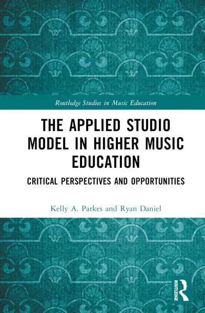 Kelly A. Parkes · The Applied Studio Model in Higher Music Education: Critical Perspectives and Opportunities - Routledge Studies in Music Education (Hardcover Book) (2024)