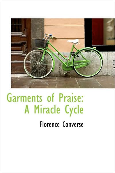 Cover for Florence Converse · Garments of Praise: a Miracle Cycle (Hardcover Book) (2009)