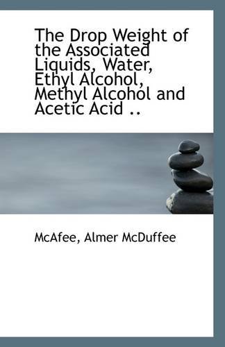 Cover for Mcafee Almer Mcduffee · The Drop Weight of the Associated Liquids, Water, Ethyl Alcohol, Methyl Alcohol and Acetic Acid .. (Paperback Book) (2009)