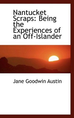 Nantucket Scraps: Being the Experiences of an Off-Islander - Jane Goodwin Austin - Livros - BiblioLife - 9781116334357 - 4 de novembro de 2009