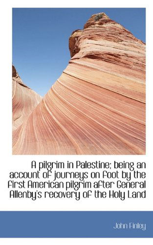 Cover for John Finley · A Pilgrim in Palestine; Being an Account of Journeys on Foot by the First American Pilgrim After Gen (Paperback Book) (2009)