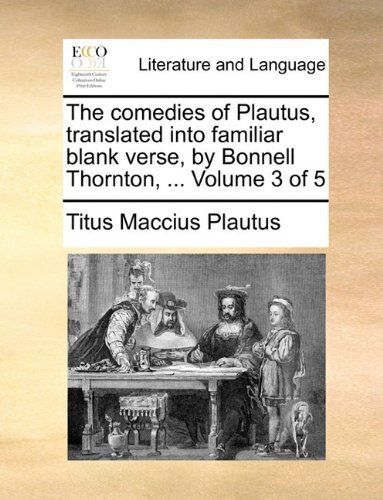 The Comedies of Plautus, Translated into Familiar Blank Verse, by Bonnell Thornton, ...  Volume 3 of 5 - Titus Maccius Plautus - Bøker - Gale ECCO, Print Editions - 9781140768357 - 27. mai 2010