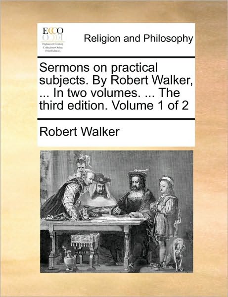 Cover for Robert Walker · Sermons on Practical Subjects. by Robert Walker, ... in Two Volumes. ... the Third Edition. Volume 1 of 2 (Pocketbok) (2010)